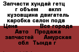 Запчасти хундай гетц 2010г объем 1.6 акпп кузовщина двигатель каробка салон подв › Цена ­ 1 000 - Все города Авто » Продажа запчастей   . Амурская обл.,Тында г.